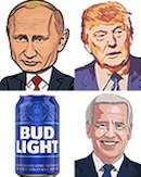 Putin, Trump, Biden, Bud Light